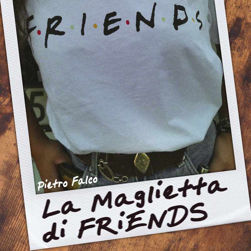 “La maglietta di Friends”, il nuovo singolo di Pietro Falco disponibile da venerdì 20 maggio